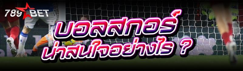 บอลสกอร์ น่าสนใจอย่างไร ?