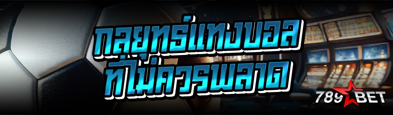 กลยุทธ์แทงบอลที่ไม่ควรพลาด